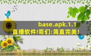 base.apk.1.1直播软件!哥们:简直完美！